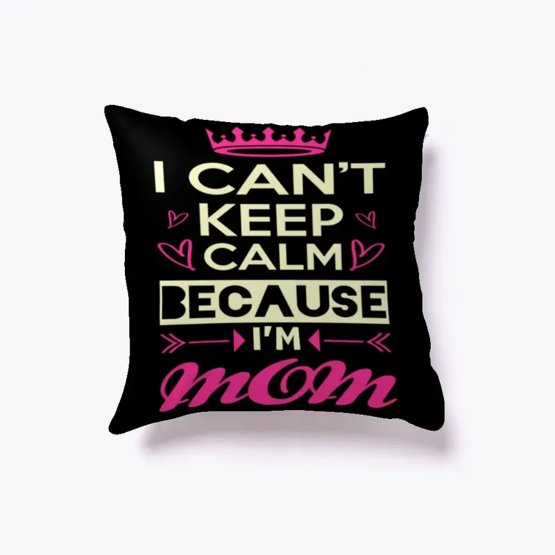 I Cant Keep Calm I Am Mom Pillow