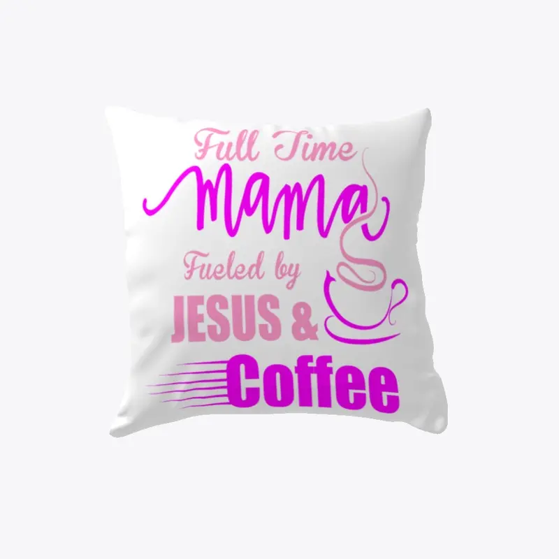 Full Time Mama Fueled By Jesus Coffee Pillow