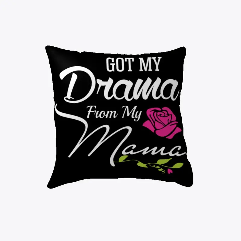 Got My Drama From My Mama Pillow