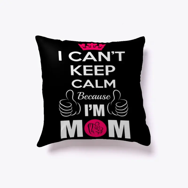 I Cant Keep Calm I Am Mom Best Pillow